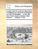 London and Its Environs Described. Containing an Account of Whatever Is Most Remarkable ... in the City and in the Country Twenty Miles Round It. ...