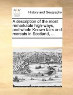Description of the Most Remarkable High-Ways, and Whole Known Fairs and Mercats in Scotland, ...