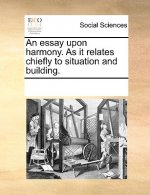 Essay Upon Harmony. as It Relates Chiefly to Situation and Building.