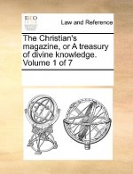 Christian's Magazine, or a Treasury of Divine Knowledge. Volume 1 of 7