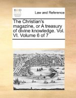 Christian's magazine, or A treasury of divine knowledge. Vol. VI. Volume 6 of 7