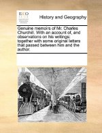 Genuine Memoirs of Mr. Charles Churchill. with an Account Of, and Observations on His Writings