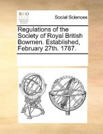 Regulations of the Society of Royal British Bowmen. Established, February 27th. 1787.