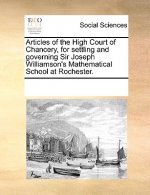 Articles of the High Court of Chancery, for Settling and Governing Sir Joseph Williamson's Mathematical School at Rochester.