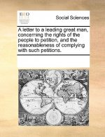 Letter to a Leading Great Man, Concerning the Rights of the People to Petition, and the Reasonableness of Complying with Such Petitions.