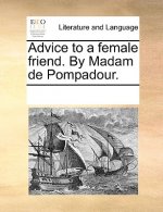 Advice to a Female Friend. by Madam de Pompadour.