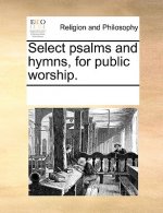 Select Psalms and Hymns, for Public Worship.