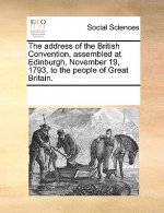 Address of the British Convention, Assembled at Edinburgh, November 19, 1793, to the People of Great Britain.