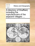 Directory of Sheffield; Including the Manufacturers of the Adjacent Villages