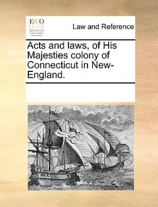 Acts and Laws, of His Majesties Colony of Connecticut in New-England.