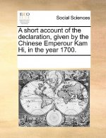 Short Account of the Declaration, Given by the Chinese Emperour Kam Hi, in the Year 1700.