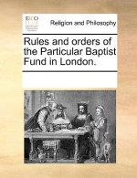 Rules and Orders of the Particular Baptist Fund in London.