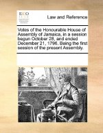 Votes of the Honourable House of Assembly of Jamaica, in a Session Begun October 28, and Ended December 21, 1796. Being the First Session of the Prese