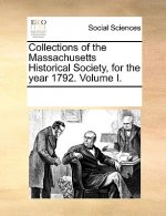 Collections of the Massachusetts Historical Society, for the Year 1792. Volume I.