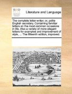 Complete Letter-Writer; Or, Polite English Secretary. Containing Familiar Letters on the Most Common Occasions in Life. Also a Variety of More Elegant