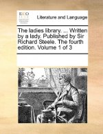 Ladies Library. ... Written by a Lady. Published by Sir Richard Steele. the Fourth Edition. Volume 1 of 3