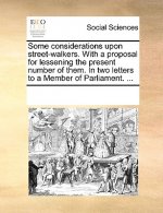 Some Considerations Upon Street-Walkers. with a Proposal for Lessening the Present Number of Them. in Two Letters to a Member of Parliament. ...