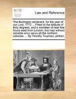 Burlington Almanack, for the Year of Our Lord, 1772 ... Fitted to the Latitude of Forty Degrees, and a Meridian of Near Five Hours West from London; B