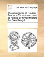 Adventures of Houran Banow, a Turkish Merchant, as Related by Himself Before the Great Mogul.