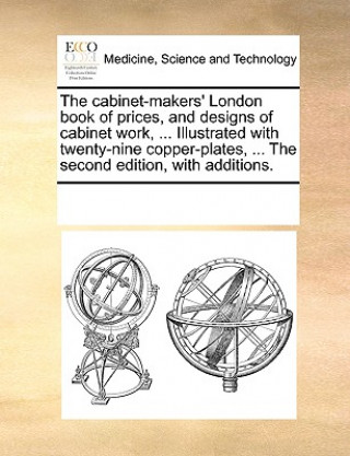 Cabinet-Makers' London Book of Prices, and Designs of Cabinet Work, ... Illustrated with Twenty-Nine Copper-Plates, ... the Second Edition, with Addit