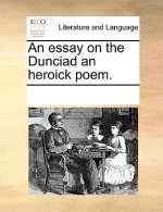 Essay on the Dunciad an Heroick Poem.