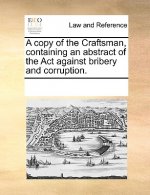 Copy of the Craftsman, Containing an Abstract of the ACT Against Bribery and Corruption.