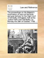 Proceedings on His Majesty's Commission of Oyer and Terminer, and Goal Delivery for the High Court of Admiralty of England, Held at the Justice-Hall i