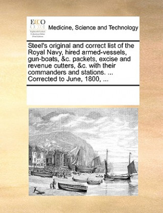 Steel's Original and Correct List of the Royal Navy, Hired Armed-Vessels, Gun-Boats, &C. Packets, Excise and Revenue Cutters, &C. with Their Commander