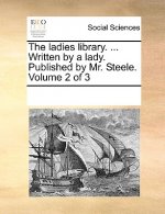 Ladies Library. ... Written by a Lady. Published by Mr. Steele. Volume 2 of 3