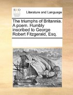 Triumphs of Britannia. a Poem. Humbly Inscribed to George Robert Fitzgerald, Esq.