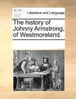 History of Johnny Armstrong, of Westmoreland.