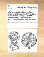 Full and Genuine History of the Inhuman and Unparrallell'd Murders of Mr. William Galley, ... and Mr. Daniel Chater, ... by Fourteen Notorious Smuggle