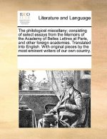 philological miscellany; consisting of select essays from the Memoirs of the Academy of Belles Lettres at Paris, and other foreign academies. Translat