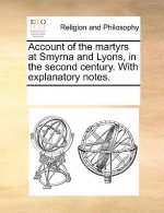 Account of the Martyrs at Smyrna and Lyons, in the Second Century. with Explanatory Notes.