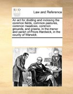 ACT for Dividing and Inclosing the Common Fields, Common Pastures, Common Meadows, Common Grounds, and Greens, in the Manor and Parish of Priors Hardw