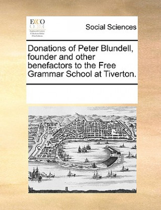 Donations of Peter Blundell, Founder and Other Benefactors to the Free Grammar School at Tiverton.