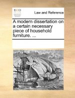 Modern Dissertation on a Certain Necessary Piece of Household Furniture. ...