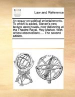 Essay on Satirical Entertainments. to Which Is Added, Steven's New Lecture Upon Heads, Now Delivering at the Theatre Royal, Hay-Market. with Critical