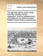 General History of the World, from the Creation, Till the Dispersion, and the Establishment of Kingdoms