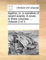 Agatha; Or, a Narrative of Recent Events. a Novel, in Three Volumes. ... Volume 2 of 3