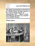 Whole Proceedings on the Trial of Mr. William Stone, for High Treason, in the Court of King's Bench, at Westminster-Hall. ... Taken in Court, and Fait