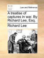 Treatise of Captures in War. by Richard Lee, Esq.