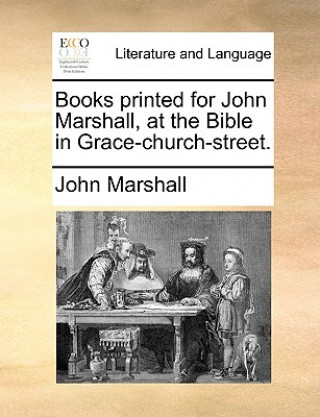 Books printed for John Marshall, at the Bible in Grace-church-street.