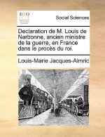 Declaration de M. Louis de Narbonne, Ancien Ministre de La Guerre, En France Dans Le Proces Du Roi.