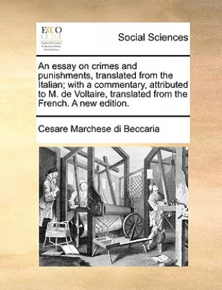 Essay on Crimes and Punishments, Translated from the Italian; With a Commentary, Attributed to M. de Voltaire, Translated from the French. a New Editi