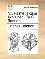 Mr. Palmer's Case Explained. by C. Bonnor.