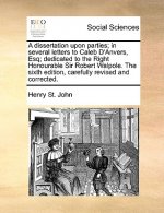 Dissertation Upon Parties; In Several Letters to Caleb D'Anvers, Esq; Dedicated to the Right Honourable Sir Robert Walpole. the Sixth Edition, Careful