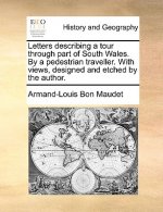 Letters Describing a Tour Through Part of South Wales. by a Pedestrian Traveller. with Views, Designed and Etched by the Author.