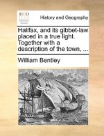 Halifax, and Its Gibbet-Law Placed in a True Light. Together with a Description of the Town, ...
