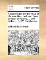Dissertation on the Value of Life Annuities, Deduced from General Principles, ... with Tables ... by W. Backhouse.